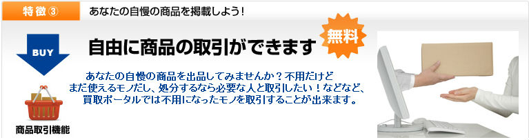   あなたの自慢の商品を出品してみませんか？  不用だけどまだ使えるモノだし、処分するなら必要な人と取引したい！などなど、買取ポータルでは不用になったモノを取引することが出来ます。